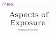 Aspects of Exposure Photojournalism. Exposure What is exposure? Refers to the general term for the amount of light that reaches the lens, as measured