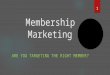 Membership Marketing ARE YOU TARGETING THE RIGHT MEMBER? 1