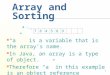 1 Array and Sorting 768549 a “ a ” is a variable that is the array ’ s name. In Java, an array is a type of object. Therefore “ a ” in this example is