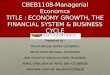 CBEB1108-Managerial Economcs TITLE : ECONOMY GROWTH, THE FINANCIAL SYSTEM & BUSINESS CYCLE Presented by : MALEK BIN ABU BAKAR CEC080012 MOHD TAHIR BIN