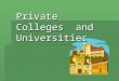 Private Colleges and Universities. 2 Why apply to a private college or university?  Wide variety of choices  Size  Location  Specialized majors