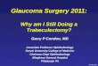 Glaucoma Surgery 2011: Why am I Still Doing a Trabeculectomy? Garry P Condon, MD Associate Professor Ophthalmology Drexel University College of Medicine