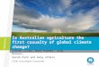 Is Australian agriculture the first casualty of global climate change? Steven Crimp, Mark Howden, Greg McKeon, Sarah Park and many others CSIRO Sustainable