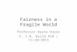 Fairness in a Fragile World Professor Wayne Hayes V. 1.0, Build #10 | 11/20/2013