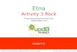 Version 1.0 Etna Activity 3 Rock A teaching sequence from the Catastrophe unit cracking science! Activity from the Catastrophe unit © upd8 wikid, built
