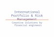 International Portfolio & Risk Management Creative solutions by financial engineers