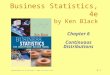 Business Statistics, 4e, by Ken Black. © 2003 John Wiley & Sons. 6-1 Business Statistics, 4e by Ken Black Chapter 6 Continuous Distributions