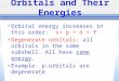 Orbitals and Their Energies Orbital energy increases in this order: s< p < d < f Degenerate orbitals: all orbitals in the same subshell. All have same