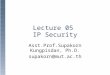 Lecture 05 IP Security Asst.Prof.Supakorn Kungpisdan, Ph.D. supakorn@mut.ac.th
