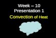 1 Convection of Heat Week – 10 Presentation 1. How do winds/clouds/water move? How do clouds move? What do you know about Ocean currents ? Do you think