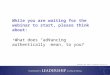 Copyright 2012, Women’s Leadership Coaching Inc. 1 While you are waiting for the webinar to start, please think about: What does “advancing authentically”