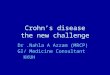 Crohn’s disease the new challenge Dr.Nahla A Azzam (MRCP) GI/ Medicine Consultant KKUH