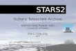 STARS2 Tom Winegar - winegar@naoj.org National Astronomical Observatory of Japan Subaru Telescope Archive stars2.naoj.hawaii.edu University of Hawaii stars.naoj.org
