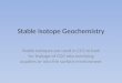 Stable Isotope Geochemistry Stable isotopes are used in CCS to look for leakage of CO2 into overlying aquifers or into the surface environment
