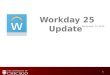 Workday 25 Update Workday Solutions Group September 14, 2015 1