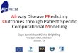 Airway Disease PRedicting Outcomes through Patient Specific Computational Modelling Gaye Laverick and Chris Brightling Participant and Coordinator Leicester,