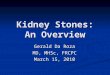 Kidney Stones: An Overview Gerald Da Roza MD, MHSc, FRCPC March 15, 2010