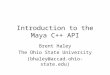 Introduction to the Maya C++ API Brent Haley The Ohio State University (bhaley@accad.ohio-state.edu)