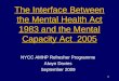 The Interface Between the Mental Health Act 1983 and the Mental Capacity Act 2005 NYCC AMHP Refresher Programme Alwyn Davies September 2009 1