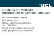 GEOGG121: Methods Introduction to Bayesian analysis Dr. Mathias (Mat) Disney UCL Geography Office: 113, Pearson Building Tel: 7670 0592 Email: mdisney@ucl.geog.ac.uk
