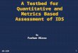 1 A Testbed for Quantitative and Metrics Based Assessment of IDS By Farhan Mirza 60-520