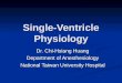 Single-Ventricle Physiology Dr. Chi-Hsiang Huang Department of Anesthesiology National Taiwan University Hospital
