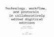 Technology, workflow, and protocols in collaboratively edited digitical editions Juan Garcés British Library eIS 20 June 2007