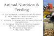 Animal Nutrition & Feeding A. List essential nutrients & their function B. Identify factors effecting nutrition requirements in animals C. Classify feed