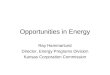 Opportunities in Energy Ray Hammarlund Director, Energy Programs Division Kansas Corporation Commission