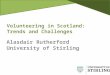 Volunteering in Scotland: Trends and Challenges Alasdair Rutherford University of Stirling