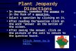 Plant Jeopardy Directions In Jeopardy, remember the answer is in the form of a question. Select a question by clicking on it. After reading the question