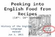 Peeking into English Food from Recipes (14 th - 16 th Century) History of the English Language Hannah Jun 3, 2011