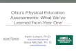 Ohio’s Physical Education Assessments: What We’ve Learned from Year One Kevin Lorson, Ph.D. kevin.lorson@wright.edu Steve Mitchell, Ph. D. smitchel@kent.edu