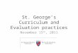 St. George’s Curriculum and Evaluation practices November 15 th, 2011