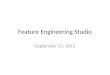 Feature Engineering Studio September 23, 2013. Welcome to Mucking Around Day