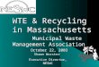 WTE & Recycling in Massachusetts Municipal Waste Management Association October 22, 2003 Shawn Worster Executive Director, NESWC Director, KEMA- Xenergy,