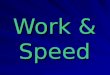 Work & Speed. YOURS:TEXTBOOK: Work is the transfer of energy to an object by using a force that causes the object to move in the direction of the force