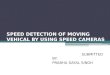 SPEED DETECTION OF MOVING VEHICAL BY USING SPEED CAMERAS SUBMITTED BY: PRABHU DAYAL SINGH