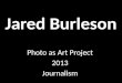 Jared Burleson Photo as Art Project 2013 Journalism