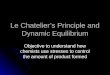 Le Chatelier’s Principle and Dynamic Equilibrium Objective to understand how chemists use stresses to control the amount of product formed