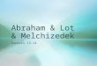 Abraham & Lot & Melchizedek Genesis 13-14. Study this and use it to make some notes in your own scriptures. Resources: Study Journal Topical Guide Bible