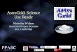 AstroGrid: Science Use Ready AstroGrid: Science Use Ready Nicholas Walton AstroGrid Project Scientist IoA, Cambridge A PPARC funded project