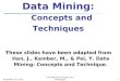 October 9, 2015Data Mining: Concepts and Techniques1 These slides have been adapted from Han, J., Kamber, M., & Pei, Y. Data Mining: Concepts and Technique