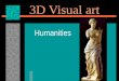 3D Visual art Humanities. Sculpture or 3D art  Art that takes up actual 3 dimensional space –height –width –depth