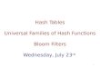 Hash Tables Universal Families of Hash Functions Bloom Filters Wednesday, July 23 rd 1