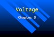 Voltage Chapter 3. Voltage (V or E) Supplies the force or pressure required to move electrons through a circuit. Unit – Volt (V) AKA – Electromotive Force