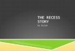 THE RECESS STORY by Dylan. R ecess. Those magical twenty minutes when you get to get away from all the work. You just get to run around free with your