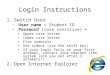Login Instructions 1.Switch User –User name = Student ID –Password (case sensitive) = Upper case letter Lower case letter Five numerals One symbol (use