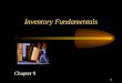 1 Inventory Fundamentals Chapter 9. 2 What is Inventory? Financial View = An asset in the form of material –Less is better –Dollars tied up in material