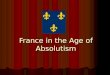France in the Age of Absolutism. Catholic and Huguenots Despite the spread of Reformation ideas, France remained a largely Catholic nation. Despite the